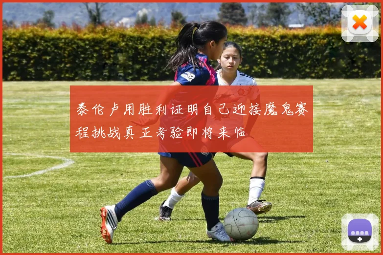 泰伦卢用胜利证明自己迎接魔鬼赛程挑战真正考验即将来临