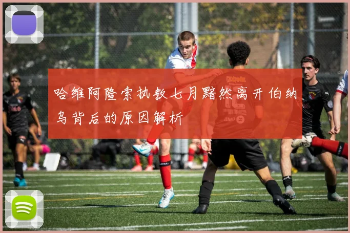 哈维阿隆索执教七月黯然离开伯纳乌背后的原因解析