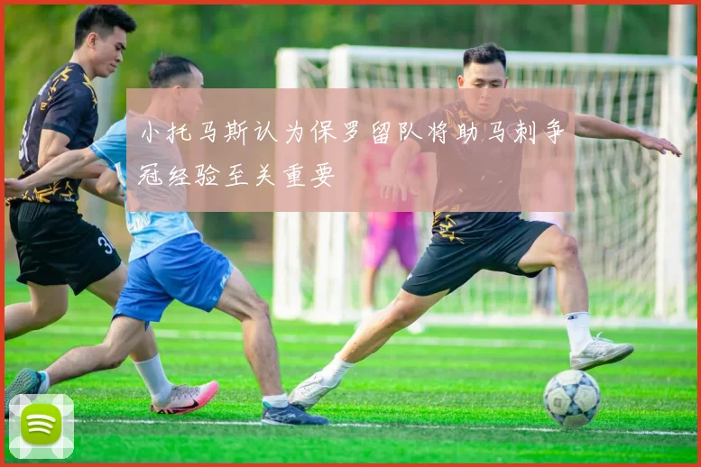 小托马斯认为保罗留队将助马刺争冠经验至关重要
