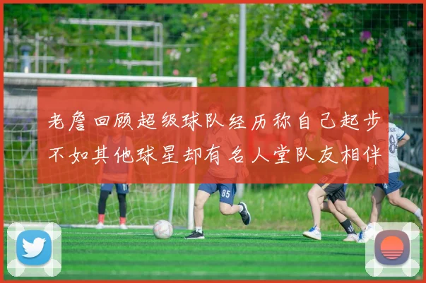 老詹回顾超级球队经历称自己起步不如其他球星却有名人堂队友相伴